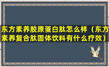 东方素养胶原蛋白肽怎么样（东方素养复合肽固体饮料有什么疗效）