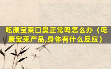 吃康宝莱口臭正常吗怎么办（吃康宝莱产品,身体有什么反应）