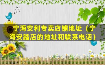 宁海安利专卖店铺地址（宁海安踏店的地址和联系电话）