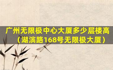 广州无限极中心大厦多少层楼高（湖滨路168号无限极大厦）