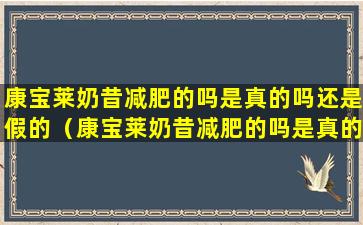 康宝莱奶昔减肥的吗是真的吗还是假的（康宝莱奶昔减肥的吗是真的吗还是假的啊）