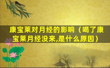 康宝莱对月经的影响（喝了康宝莱月经没来,是什么原因）