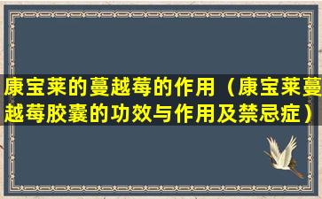 康宝莱的蔓越莓的作用（康宝莱蔓越莓胶囊的功效与作用及禁忌症）