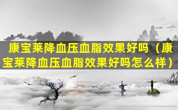 康宝莱降血压血脂效果好吗（康宝莱降血压血脂效果好吗怎么样）