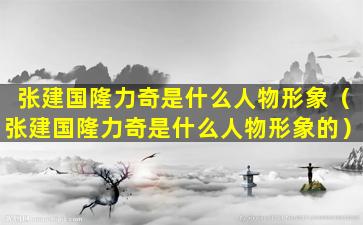张建国隆力奇是什么人物形象（张建国隆力奇是什么人物形象的）