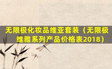 无限极化妆品维亚套装（无限极维雅系列产品价格表2018）