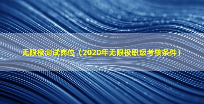 无限极测试岗位（2020年无限极职级考核条件）