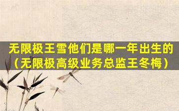 无限极王雪他们是哪一年出生的（无限极高级业务总监王冬梅）