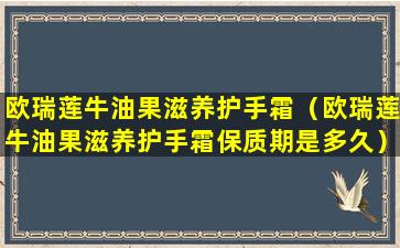 欧瑞莲牛油果滋养护手霜（欧瑞莲牛油果滋养护手霜保质期是多久）