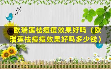 欧瑞莲祛痘痘效果好吗（欧瑞莲祛痘痘效果好吗多少钱）