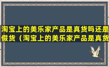 淘宝上的美乐家产品是真货吗还是假货（淘宝上的美乐家产品是真货吗还是假货啊）