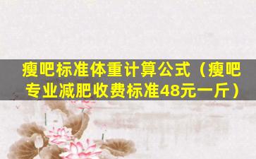 瘦吧标准体重计算公式（瘦吧专业减肥收费标准48元一斤）