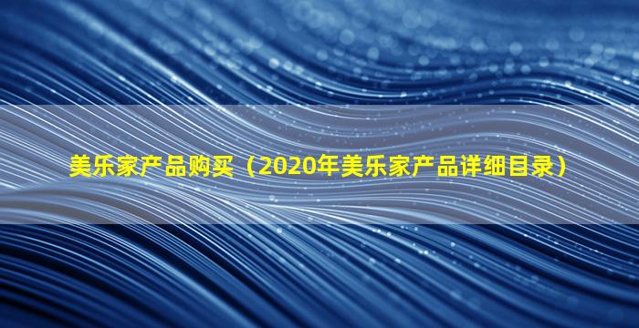 美乐家产品购买（2020年美乐家产品详细目录）