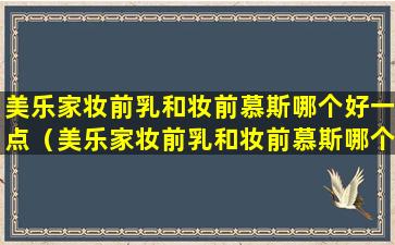 美乐家妆前乳和妆前慕斯哪个好一点（美乐家妆前乳和妆前慕斯哪个好一点呢）