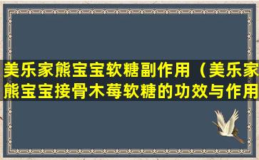 美乐家熊宝宝软糖副作用（美乐家熊宝宝接骨木莓软糖的功效与作用）