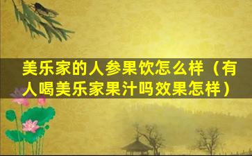 美乐家的人参果饮怎么样（有人喝美乐家果汁吗效果怎样）