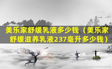 美乐家舒缓乳液多少钱（美乐家舒缓滋养乳液237毫升多少钱）