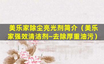 美乐家除尘亮光剂简介（美乐家强效清洁剂~去除厚重油污）