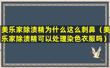 美乐家除渍精为什么这么刺鼻（美乐家除渍精可以处理染色衣服吗）