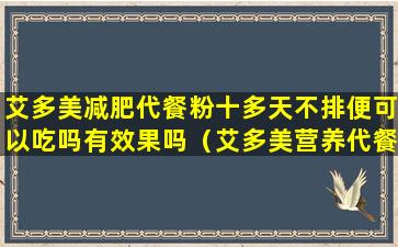 艾多美减肥代餐粉十多天不排便可以吃吗有效果吗（艾多美营养代餐的价格是多少）
