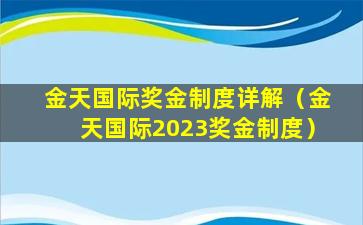 金天国际奖金制度详解（金天国际2023奖金制度）